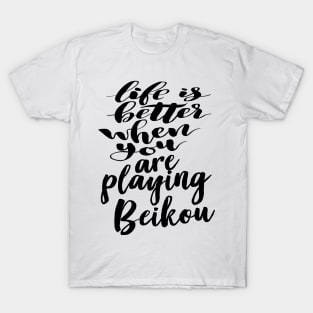 Life Is Better When You Are Playing Beikou T-Shirt